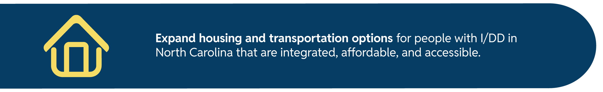 A blue banner with a house icon. Text reads: "Expand housing and transportation options for people with I/DD in North Carolina that are integrated, affordable, and accessible."